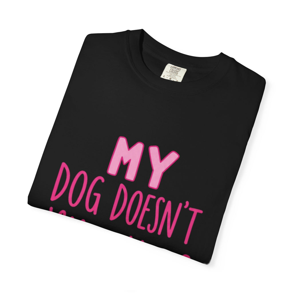 My Dog Doesn’t Like You Tee